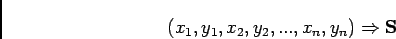 \begin{displaymath}
(x_{1},y_{1},x_{2},y_{2},...,x_{n},y_{n})\Rightarrow\mathbf{S}
\end{displaymath}