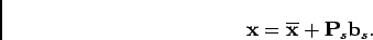 \begin{displaymath}
\mathbf{x}=\mathbf{\overline{x}}+\mathbf{P}_{s}\mathbf{b}_{s}.
\end{displaymath}