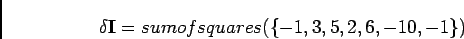 \begin{displaymath}
\delta\mathbf{I}=sumofsquares(\{-1,3,5,2,6,-10,-1\})
\end{displaymath}