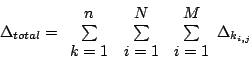 \begin{displaymath}
\Delta_{total}=\begin{array}{c}
n\\
\sum\\
k=1\end{array}\...
...ay}\begin{array}{c}
M\\
\sum\\
i=1\end{array}\Delta_{k_{i,j}}\end{displaymath}
