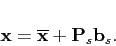 \begin{displaymath}
\mathbf{x}=\mathbf{\overline{x}}+\mathbf{P}_{s}\mathbf{b}_{s}.
\end{displaymath}