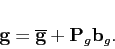 \begin{displaymath}
\mathbf{g}=\overline{\mathbf{g}}+\mathbf{P}_{g}\mathbf{b}_{g}.
\end{displaymath}