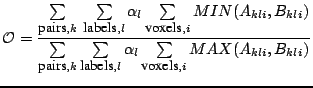 $\displaystyle \mathcal{O} = \frac{ \sum\limits_{\mbox{\small pairs},k}\: \sum\l...
...abels},l}\alpha_{l} \sum\limits_{\mbox{\small voxels},i} MAX(A_{kli},B_{kli}) }$