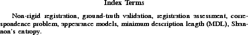 \begin{keywords}
Non-rigid registration, ground-truth validation, registration a...
...ance models, minimum description length (MDL), Shannon's entropy.
\end{keywords}