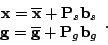 \begin{displaymath}
\begin{array}{cc}
\mathbf{x}=\mathbf{\overline{x}}+\mathbf{P...
...=\overline{\mathbf{g}}+\mathbf{P}_{g}\mathbf{b}_{g}\end{array}.\end{displaymath}