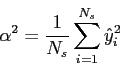 \begin{displaymath}
\alpha^{2}=\frac{1}{N_{s}}\sum_{i=1}^{N_{s}}\hat{y}_{i}^{2}\end{displaymath}