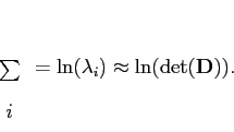 \begin{displaymath}
\begin{array}{c}
\\ \sum\\
i\end{array}=\ln(\lambda_{i})\approx\ln(\det(\mathbf{D})).\end{displaymath}