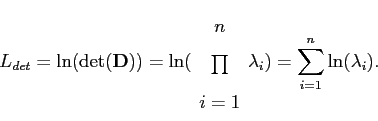 \begin{displaymath}
L_{det}=\ln(\det(\mathbf{D}))=\ln(\begin{array}{c}
n\\
\pro...
...
i=1\end{array}\lambda{}_{i})=\sum_{i=1}^{n}\ln(\lambda{}_{i}).\end{displaymath}