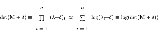 \begin{displaymath}
\det(\mathbf{M+\delta)}\equiv\begin{array}{c}
n\\
\prod\\
...
...y}\log}(\lambda_{i}+\delta)\equiv\log(\det(\mathbf{M+\delta}))
\end{displaymath}