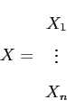 \begin{displaymath}
X=\begin{array}{c}
X_{1}\\
\vdots\\
X_{n}\end{array}\end{displaymath}
