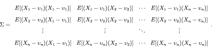 \begin{displaymath}
\Sigma=\begin{array}{cccc}
E[(X_{1}-\upsilon_{1})(X_{1}-\ups...
...cdots & E[(X_{n}-\upsilon_{n})(X_{n}-\upsilon_{n})]\end{array}.\end{displaymath}