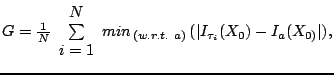 $G=\frac{1}{N}\begin{array}{c}
N\\
\sum\\
i=1\end{array}min_{\,(w.r.t.\:\, a)}\,(\vert I_{\tau_{i}}(X_{0})-I_{a}(X_{0)}\vert),$